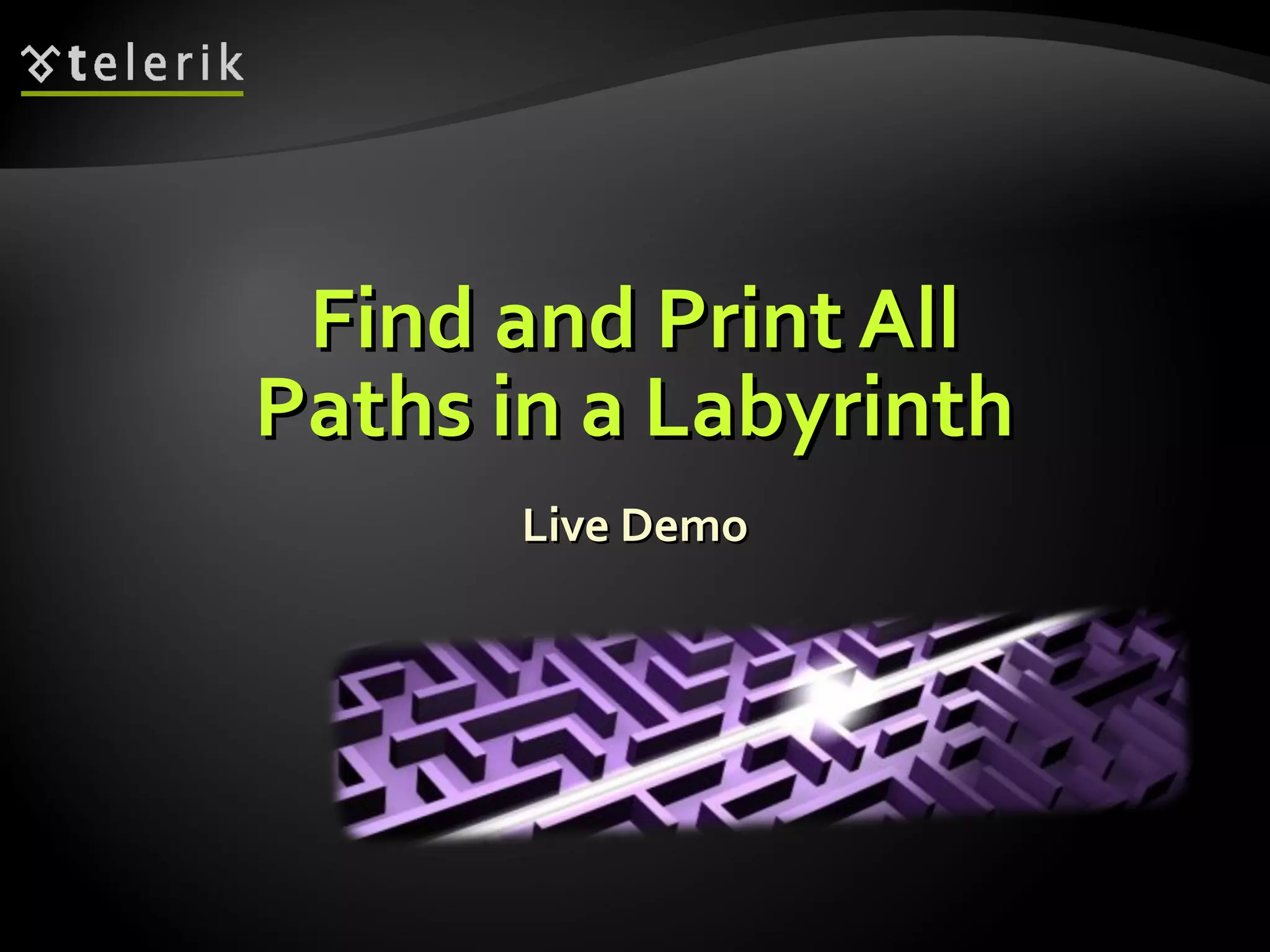 Find and Print AllFind and Print All
Paths in a LabyrinthPaths in a Labyrinth
Live DemoLive Demo
 
