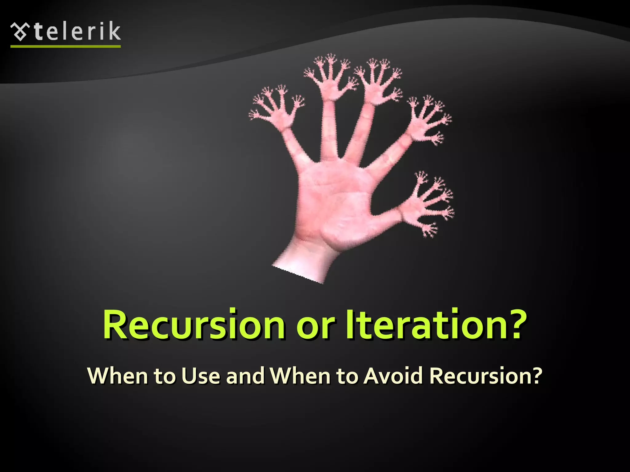 Recursion or Iteration?Recursion or Iteration?
When to Use andWhen to Avoid Recursion?When to Use andWhen to Avoid Recursion?
 
