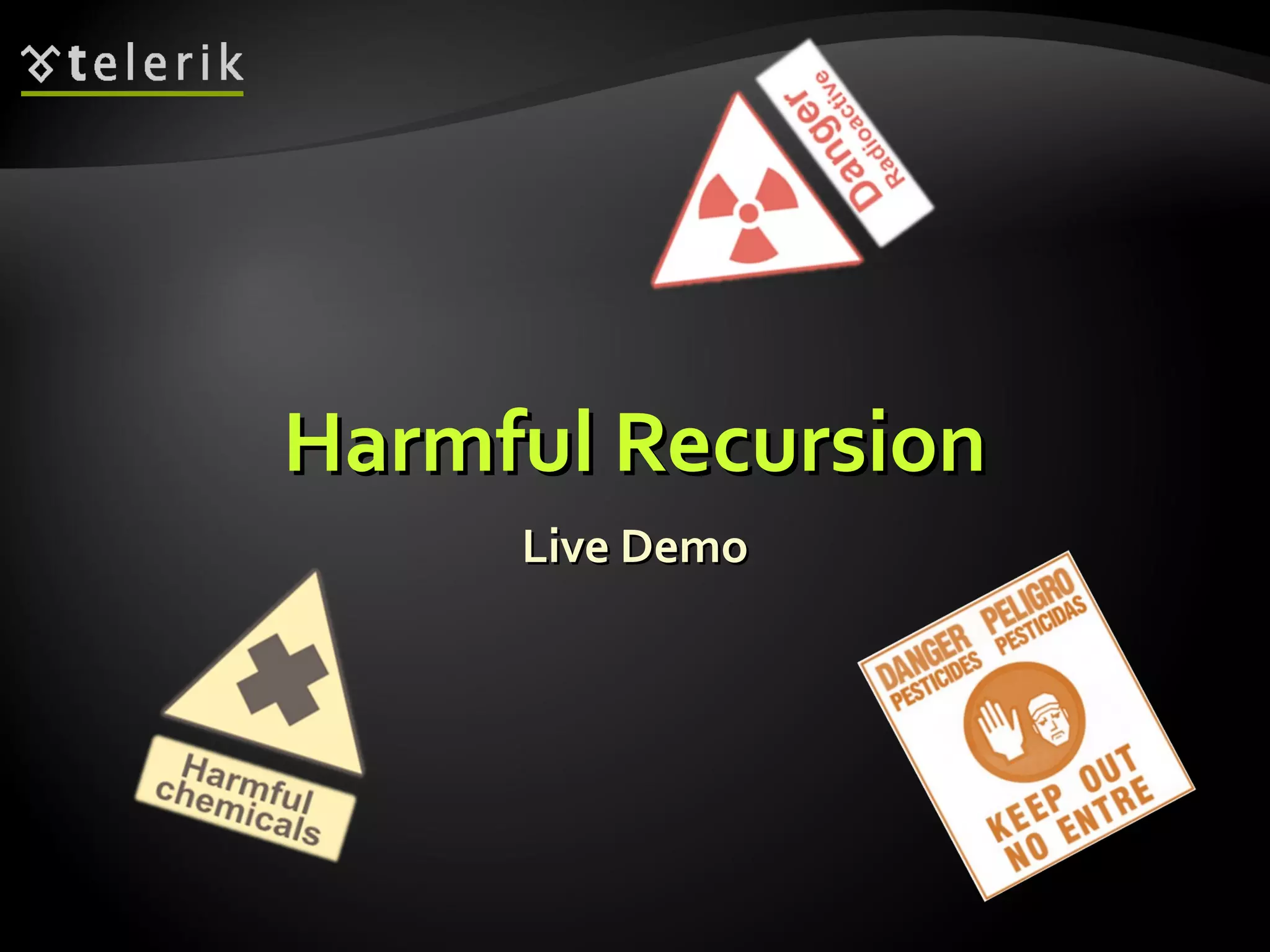 Harmful RecursionHarmful Recursion
Live DemoLive Demo
 