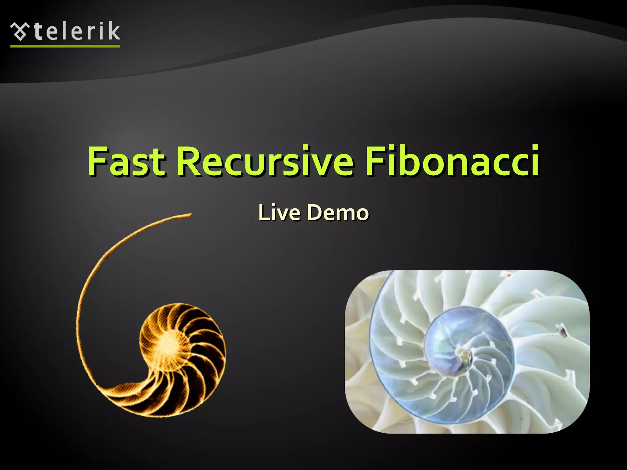 Fast Recursive FibonacciFast Recursive Fibonacci
Live DemoLive Demo
 