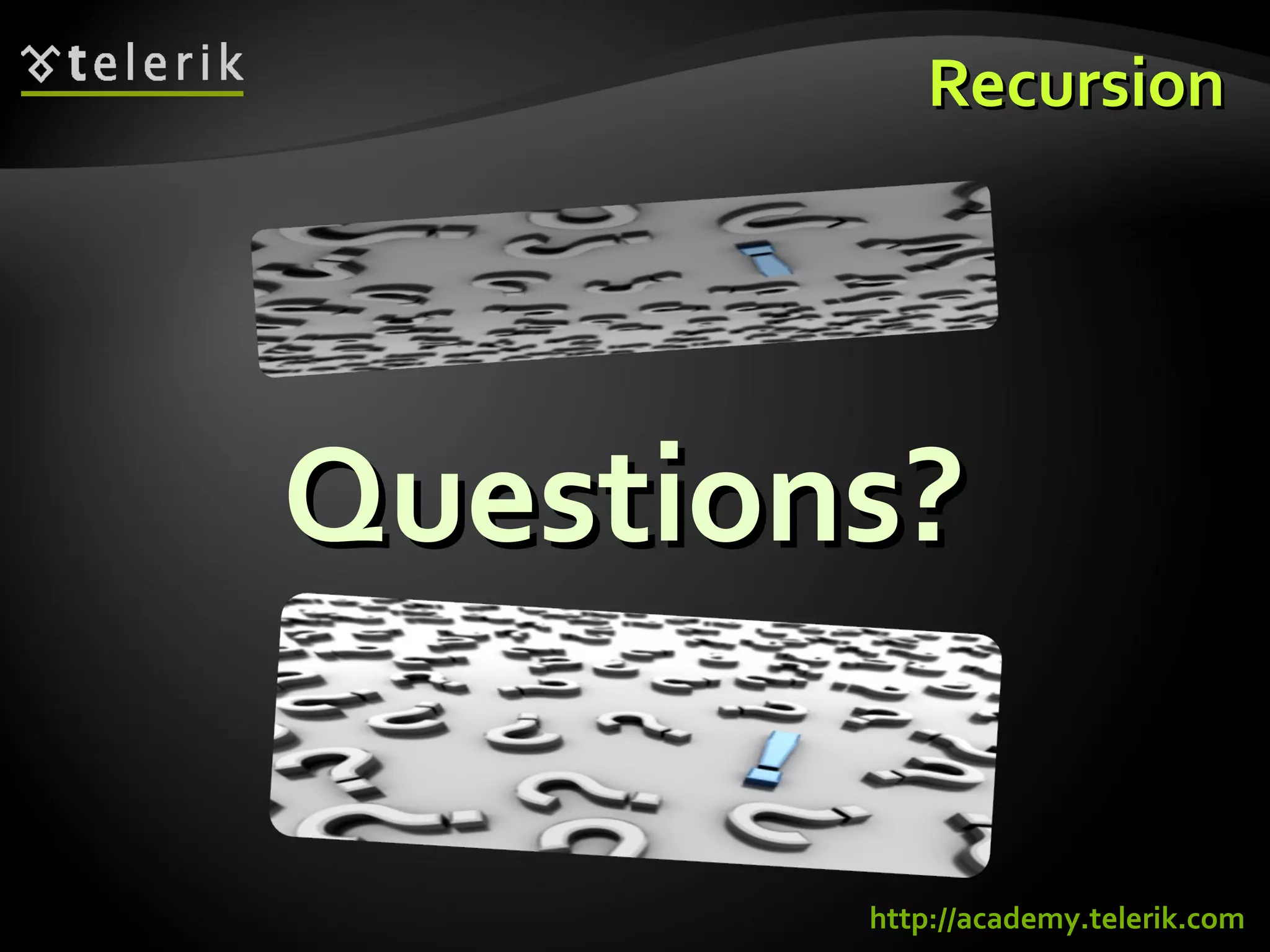 Questions?Questions?
RecursionRecursion
http://academy.telerik.com
 
