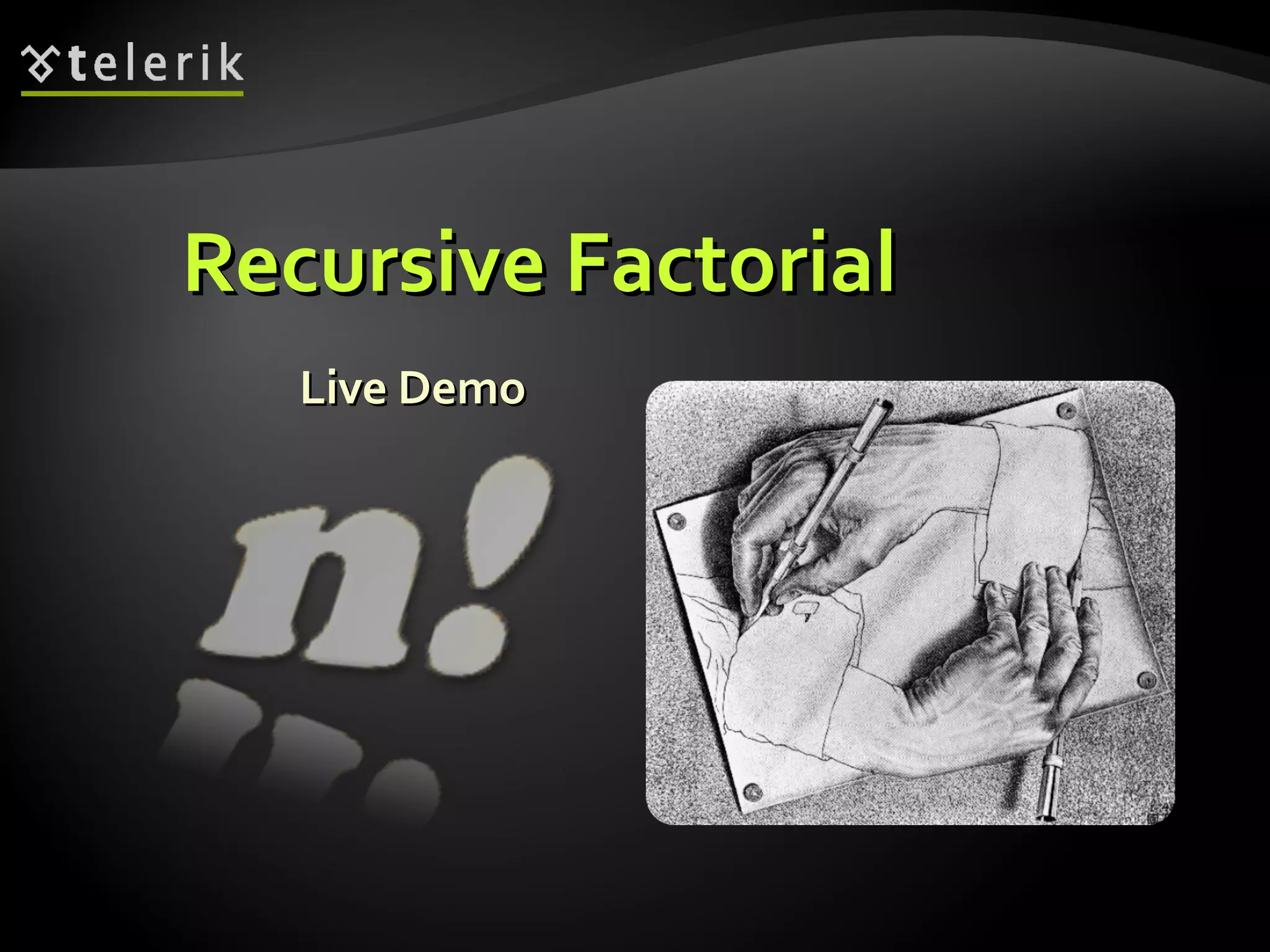 Recursive FactorialRecursive Factorial
Live DemoLive Demo
 