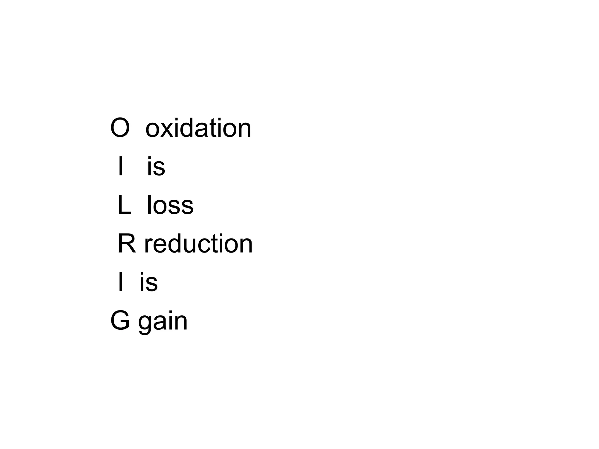 O  oxidation I  is  L  loss R reduction  I  is G gain 