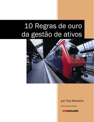por Tico Monteiro
AMS Excellence Program
10 Regras de ouro
da gestão de ativos
 