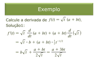 Exemplo
Calcule a derivada de     .
Solução1:
 