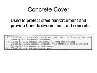 Concrete Cover
Used to protect steel reinforcement and
provide bond between steel and concrete
 