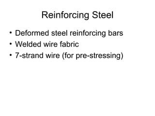 Reinforcing Steel
• Deformed steel reinforcing bars
• Welded wire fabric
• 7-strand wire (for pre-stressing)
 