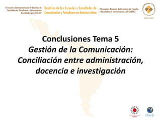 Conclusiones Tema 5 Gestión de la Comunicación: Conciliación entre administración, docencia e investigación 