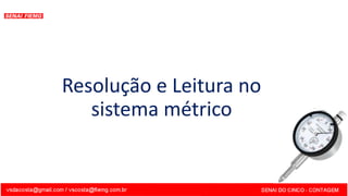 Resolução e Leitura no
sistema métrico
 