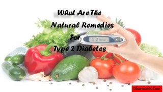 What Are The
Natural Remedies
For
Type 2 Diabetes
Dharmanis.Com
 