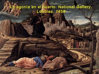 La agonía en el huerto. National Gallery.La agonía en el huerto. National Gallery.
Londres. 1459Londres. 1459
 