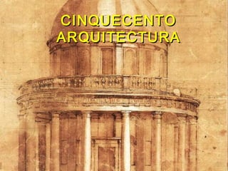 CINQUECENTOCINQUECENTO
ARQUITECTURAARQUITECTURA
 