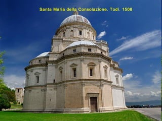 Santa Maria della Consolazione. Todi. 1508
 