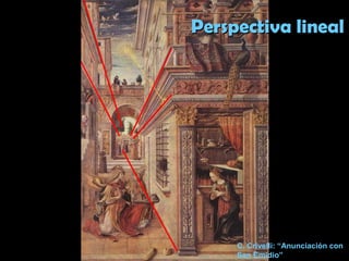 Perspectiva linealPerspectiva lineal
C. Crivelli: “Anunciación con
San Emidio”
 