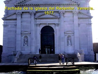 Fachada de la iglesia del Redentor. Venecia.Fachada de la iglesia del Redentor. Venecia.
1577.1577.
 