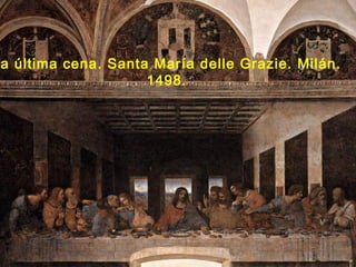 a última cena. Santa María delle Grazie. Milán.
1498.
 