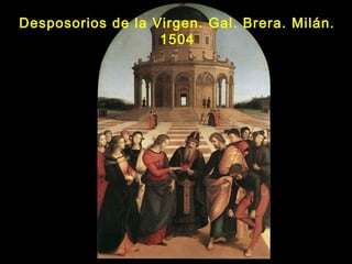 Desposorios de la Virgen. Gal. Brera. Milán.
1504
 