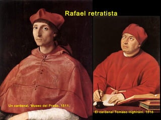 Rafael retratista
Un cardenal. Museo del Prado. 1511.
El cardenal Tomaso Inghirani. 1516
 