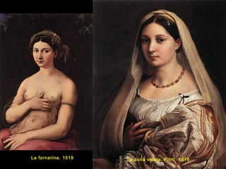 La fornarina. 1519 La dona velata. Pitrti. 1516
 