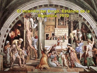 El incendio del Borgo. Estancia de laEl incendio del Borgo. Estancia de la
Signatura. 1510Signatura. 1510
 