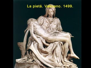 La pietá. Vaticano. 1499.
 