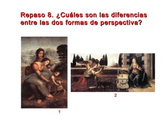 Repaso 8. ¿Cuáles son las diferenciasRepaso 8. ¿Cuáles son las diferencias
entre las dos formas de perspectiva?entre las dos formas de perspectiva?
1
2
 