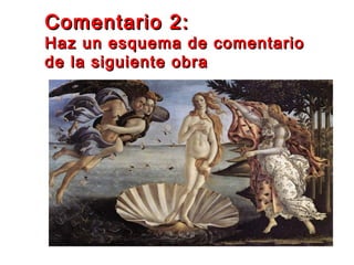 Comentario 2:Comentario 2:
Haz un esquema de comentarioHaz un esquema de comentario
de la siguiente obrade la siguiente obra
 