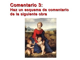 Comentario 3:Comentario 3:
Haz un esquema de comentarioHaz un esquema de comentario
de la siguiente obrade la siguiente obra
 