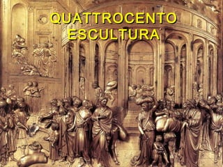 QUATTROCENTOQUATTROCENTO
ESCULTURAESCULTURA
 
