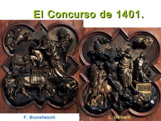 L. GhibertiF. Brunelleschi
El Concurso de 1401.El Concurso de 1401.
 