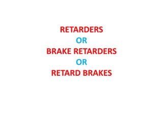 RETARDERS
OR
BRAKE RETARDERS
OR
RETARD BRAKES
 