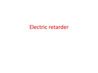 Electric retarder
 