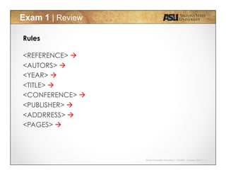 Javier Gonzalez-Sanchez | CSE340 | Summer 2015 | 7
Exam 1 | Review
Rules
<REFERENCE> à
<AUTORS> à
<YEAR> à
<TITLE> à
<CONFERENCE> à
<PUBLISHER> à
<ADDRRESS> à
<PAGES> à
 