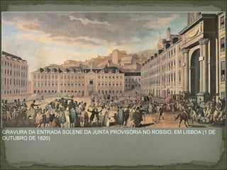 GRAVURA DA ENTRADA SOLENE DA JUNTA PROVISÓRIA NO ROSSIO, EM LISBOA (1 DE
OUTUBRO DE 1820)
 
