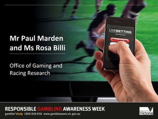Mr Paul Marden  and Ms Rosa Billi Office of Gaming and  Racing Research 