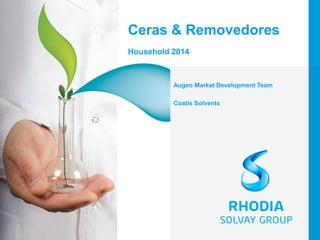 1 
Ceras & Removedores 
Household 2014 
Augeo Market Development Team 
Coatis Solvents 
 