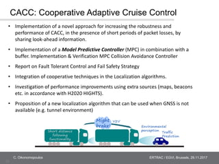 CACC: Cooperative Adaptive Cruise Control
20
ERTRAC / EGVI, Brussels, 29.11.2017C. Oikonomopoulos
• Implementation of a no...
