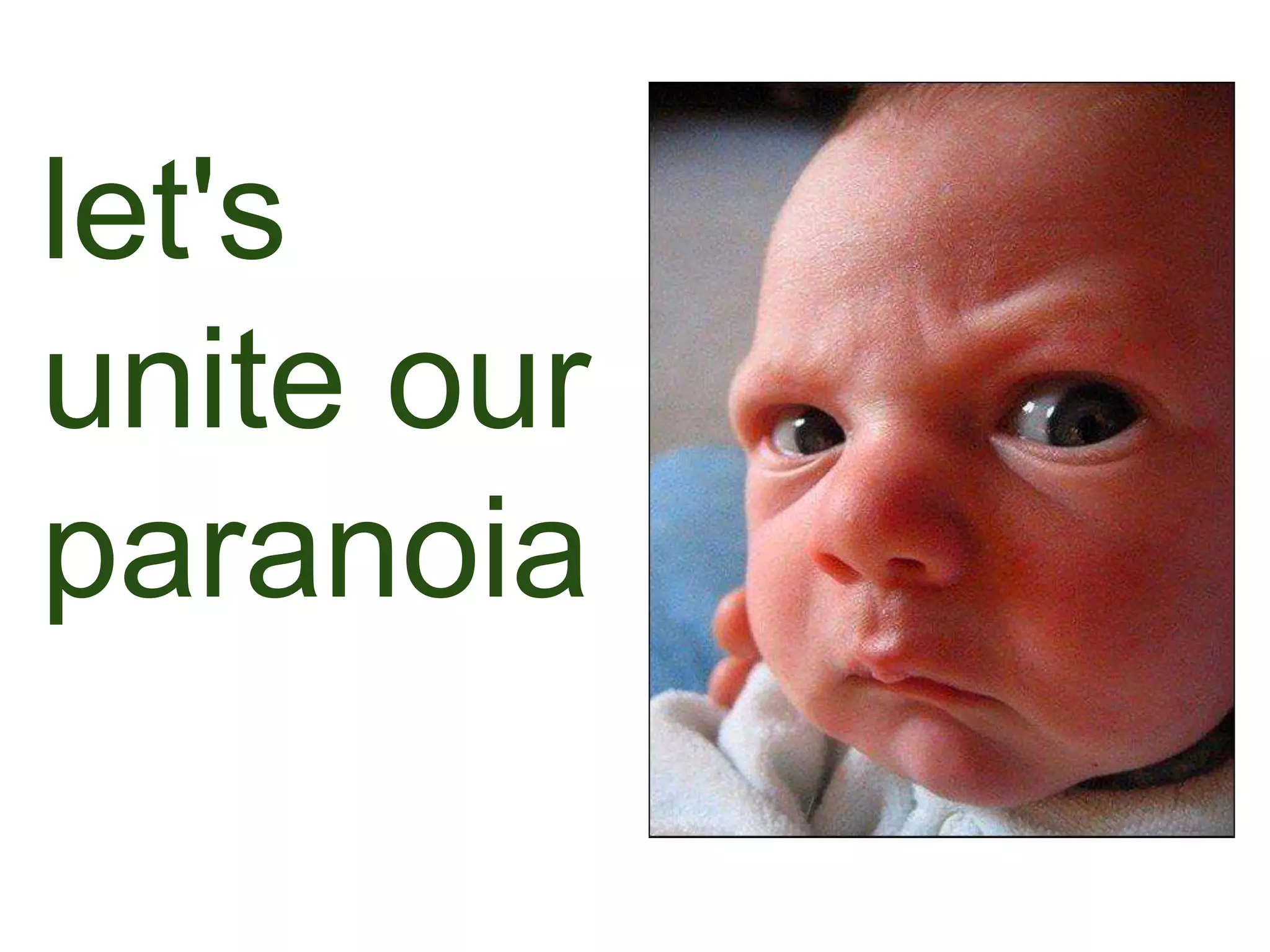 let's
unite our
paranoia
