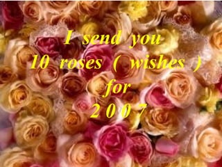 I  send  you  10   roses  (   wishes   )   for 2 0 0 7 