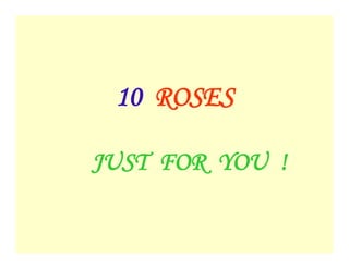 10 ROSES

JUST FOR YOU !