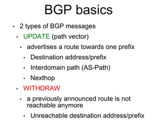 BGP basics
• 2 types of BGP messages
• UPDATE (path vector)
• advertises a route towards one prefix
• Destination address/...