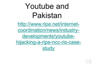 Youtube and
Pakistan
http://www.ripe.net/internet-
coordination/news/industry-
developments/youtube-
hijacking-a-ripe-ncc-...
