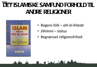 DET ISLAMISKE SAMFUND FORHOLD TIL ANDRE RELIGIONER Bogens folk –  ahl al-Kitaab Dhimmi  – status Begrænset religionsfrihed 