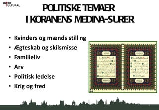 POLITISKE TEMAER  I KORANENS MEDINA-SURER Kvinders og mænds stilling Ægteskab og skilsmisse Familieliv Arv Politisk ledelse Krig og fred 