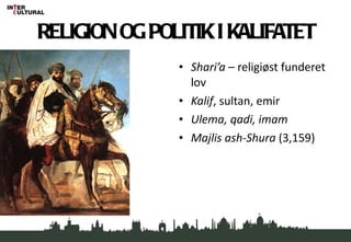 RELIGION OG POLITIK I KALIFATET Shari ’a  – religiøst funderet lov Kalif , sultan, emir Ulema, qadi, imam Majlis ash-Shura  (3,159) 