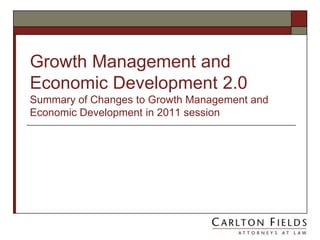 Growth Management and Economic Development 2.0Summary of Changes to Growth Management and Economic Development in 2011 session  