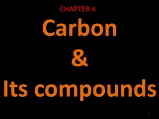 CHAPTER 4
Carbon
&
Its compounds
1
 