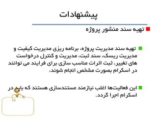 ‫پيشنهادات‬
‫تهيه‬‫منشور‬ ‫سند‬‫پروژه‬
‫و‬ ‫کيفيت‬ ‫مديريت‬ ‫ريزي‬ ‫برنامه‬ ،‫پروژه‬ ‫مديريت‬ ‫سند‬ ‫تهيه‬
‫درخواست‬ ‫کنترل‬ ‫و‬ ‫مديريت‬ ،‫ثبت‬ ‫سند‬ ،‫ريسک‬ ‫مديريت‬
‫توانند‬ ‫می‬ ‫فرايند‬ ‫براي‬ ‫سازي‬ ‫مناسب‬ ‫اثرات‬ ‫ثبت‬ ،‫تغيير‬ ‫هاي‬
،‫شوند‬ ‫انجام‬ ‫مشخص‬ ‫بصورت‬ ‫اسکرام‬ ‫در‬
‫اين‬‫فعاليت‬‫در‬ ‫بايد‬ ‫که‬ ‫هستند‬ ‫مستندسازي‬ ‫نيازمند‬ ‫اغلب‬ ‫ها‬
‫گردد‬ ‫اجرا‬ ‫اسکرام‬.
 