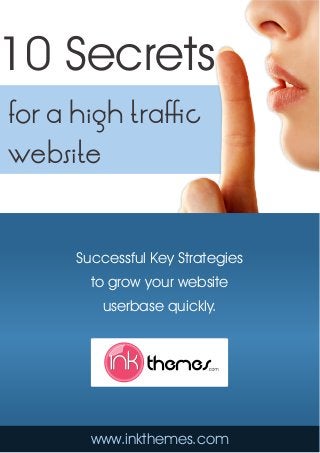 10 Secrets
for a high traﬃc
website
Successful Key Strategies
to grow your website
userbase quickly.
www.inkthemes.com
 