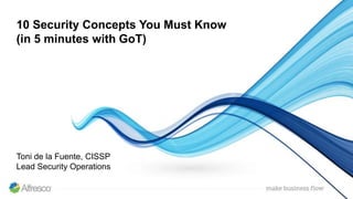 10 Security Concepts You Must Know
(in 5 minutes with GoT)
Toni de la Fuente, CISSP
Lead Security Operations
 